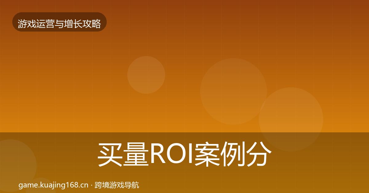 买量ROI案例分析要点梳理·第1092篇