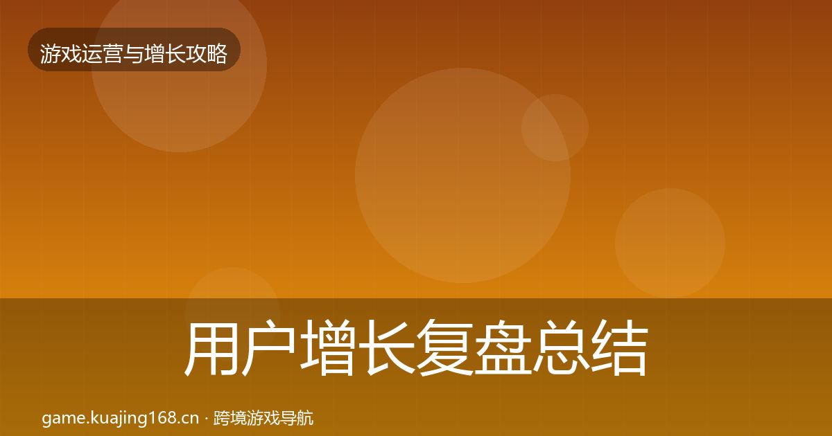 用户增长复盘总结全攻略·第1106篇
