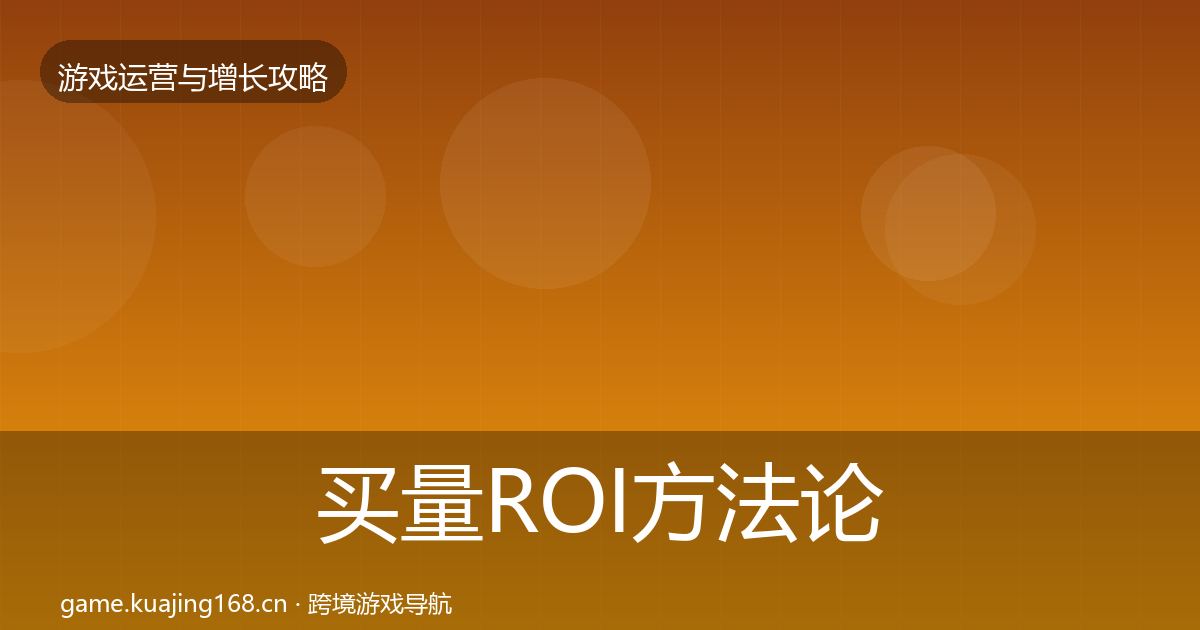 买量ROI方法论拆解要点梳理·第1127篇
