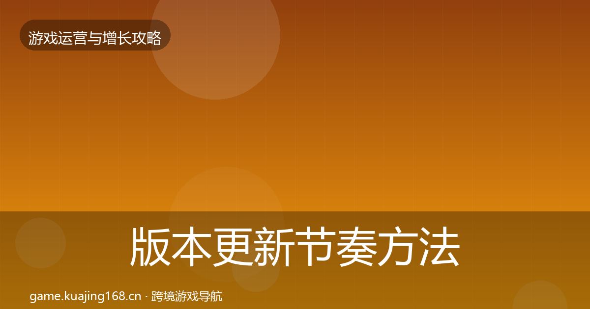 版本更新节奏方法论拆解全攻略·第1128篇