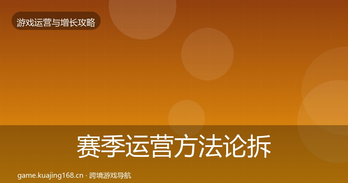 赛季运营方法论拆解实践指南·第1130篇