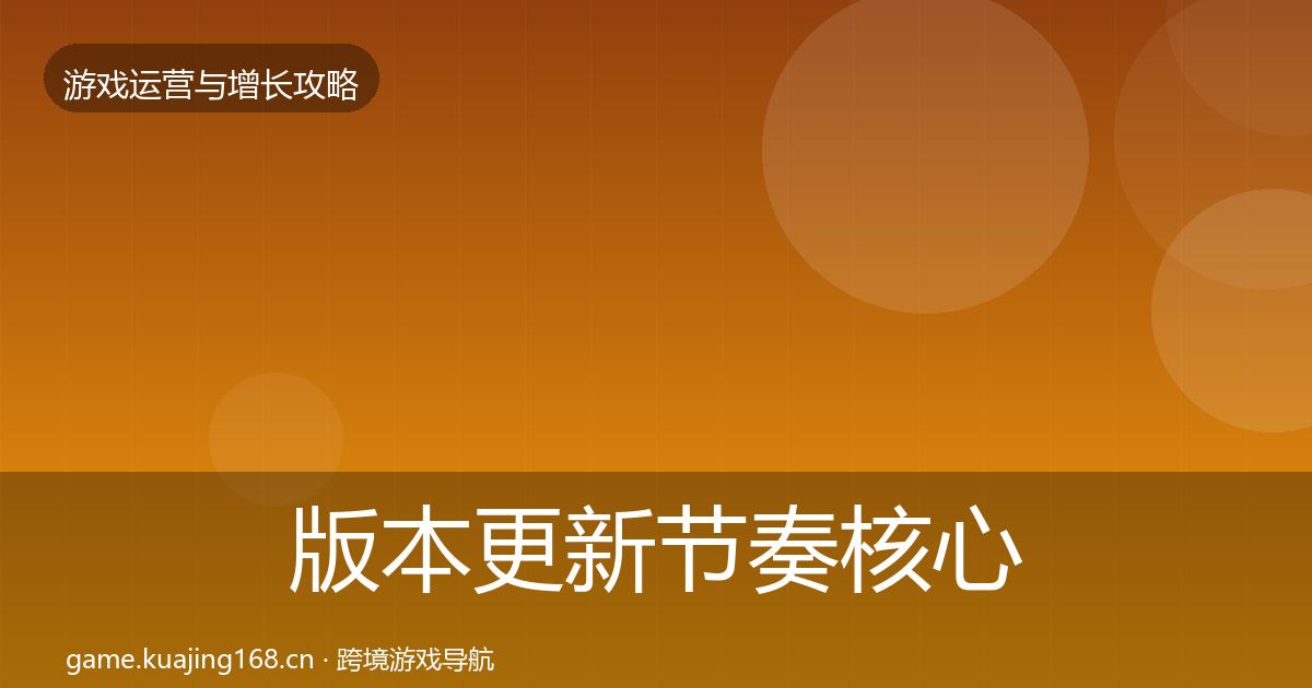 版本更新节奏核心数据指标全攻略·第1158篇
