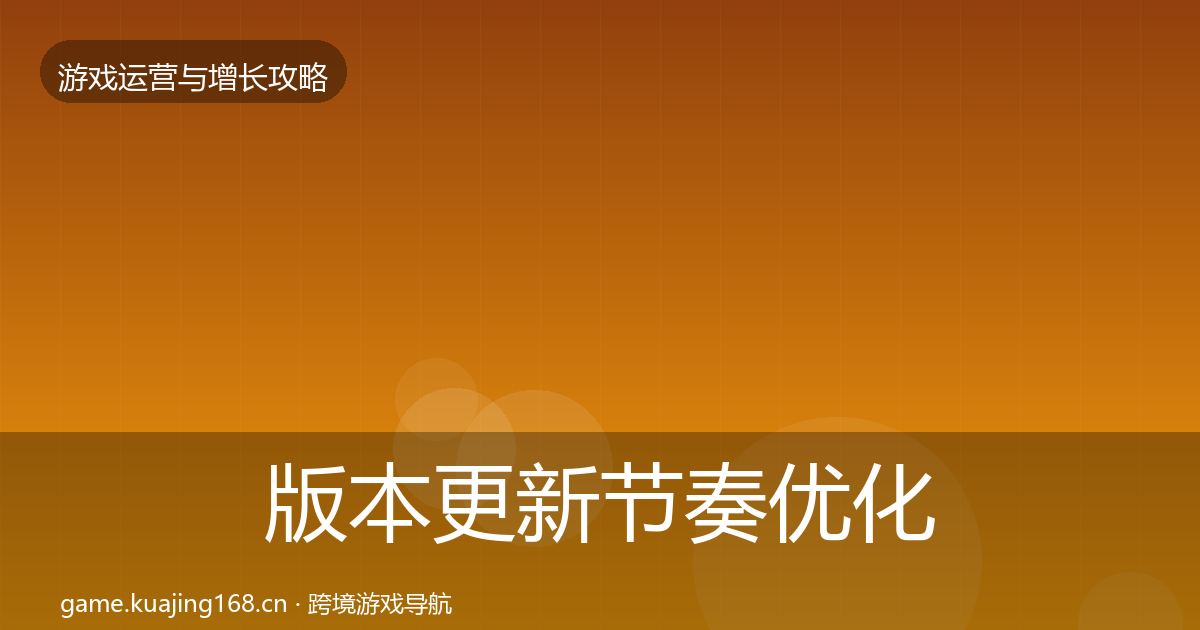 版本更新节奏优化建议全攻略·第1183篇