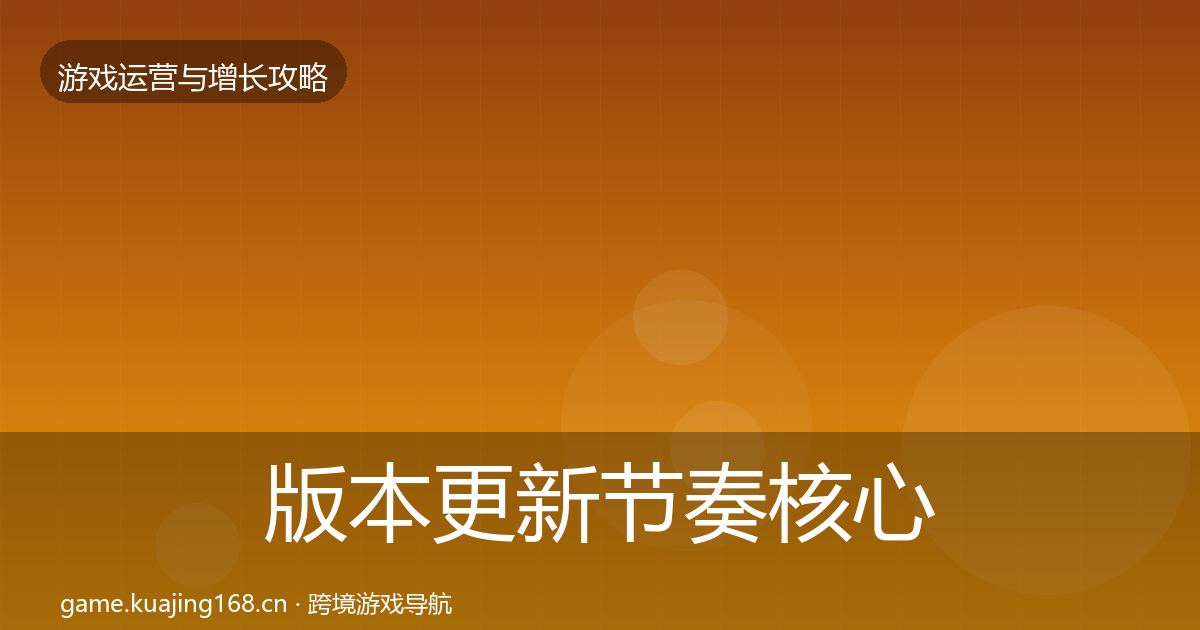 版本更新节奏核心数据指标全攻略·第1198篇