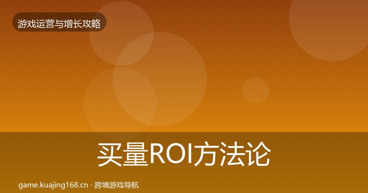 买量ROI方法论拆解要点梳理·第1207篇