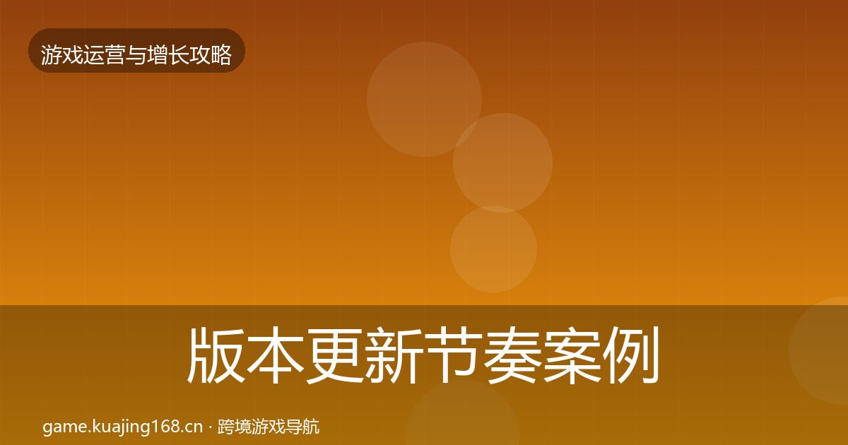 版本更新节奏案例分析全攻略·第1213篇