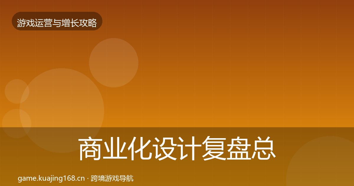 商业化设计复盘总结全攻略·第1229篇