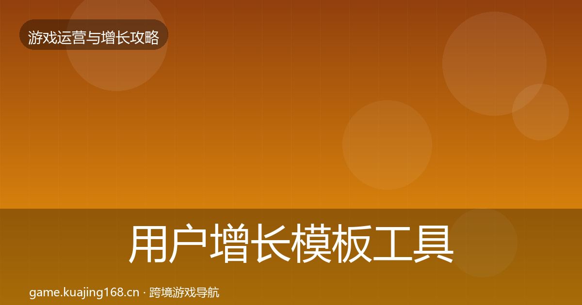 用户增长模板工具全攻略·第1231篇