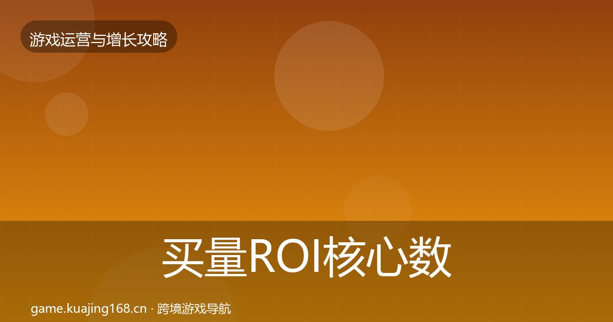 买量ROI核心数据指标要点梳理·第1237篇