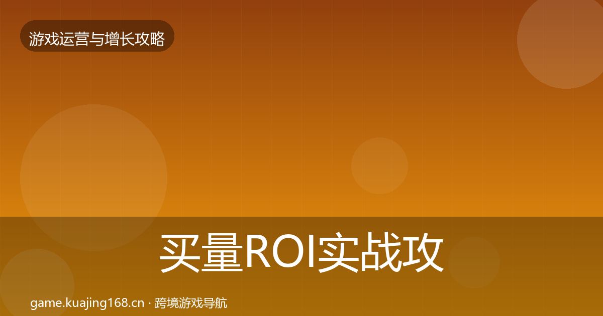 买量ROI实战攻略要点梳理·第1242篇