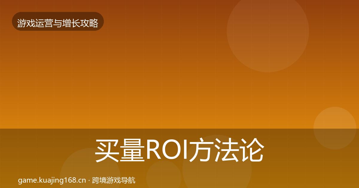 买量ROI方法论拆解要点梳理·第1247篇