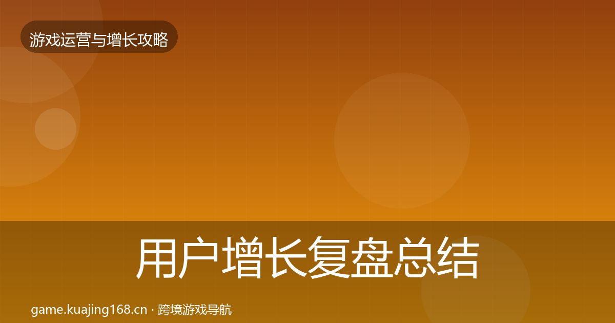 用户增长复盘总结全攻略·第1266篇