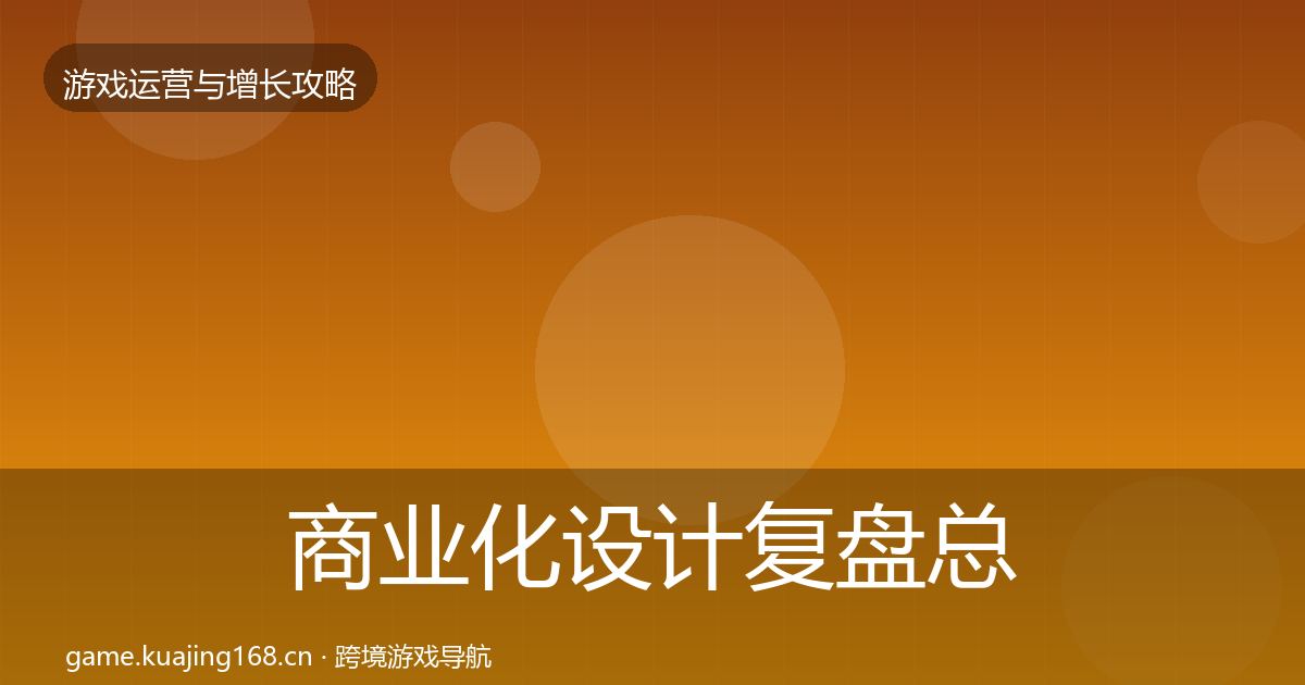 商业化设计复盘总结全攻略·第1269篇