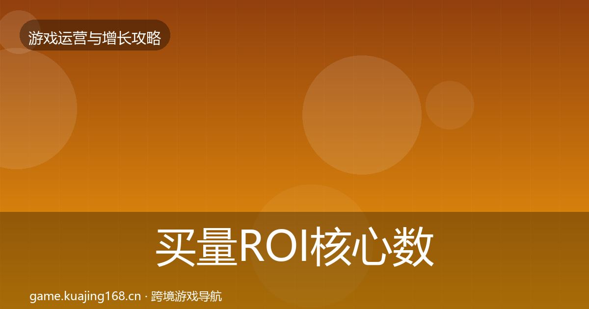 买量ROI核心数据指标要点梳理·第1277篇