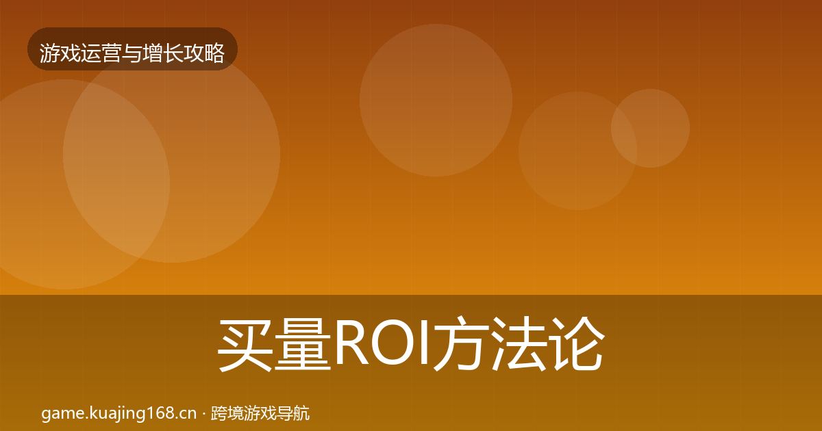 买量ROI方法论拆解要点梳理·第1287篇