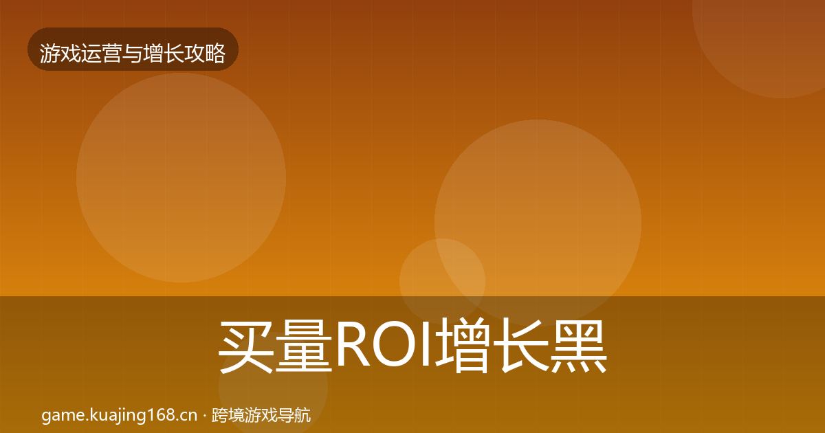 买量ROI增长黑客技巧要点梳理·第1297篇