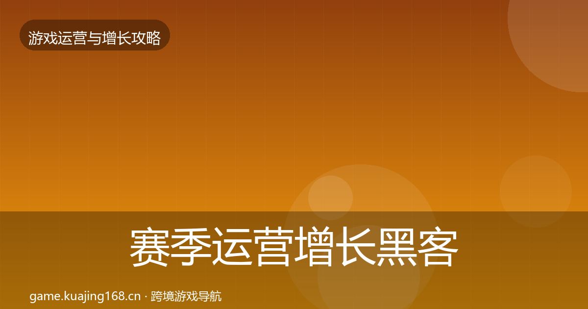 赛季运营增长黑客技巧实践指南·第1300篇