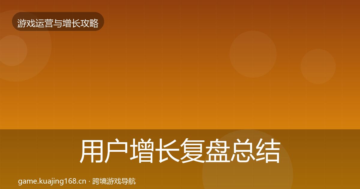 用户增长复盘总结全攻略·第1306篇