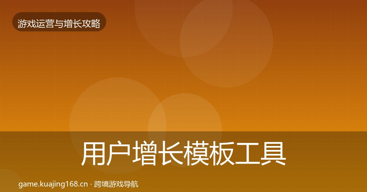 用户增长模板工具全攻略·第1311篇