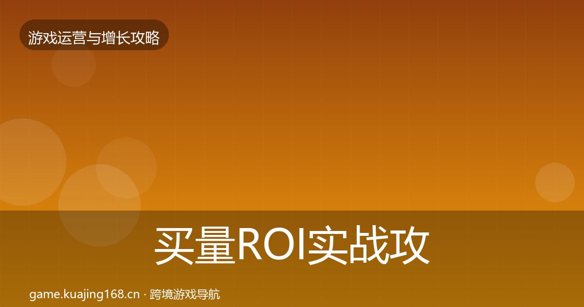 买量ROI实战攻略要点梳理·第1322篇