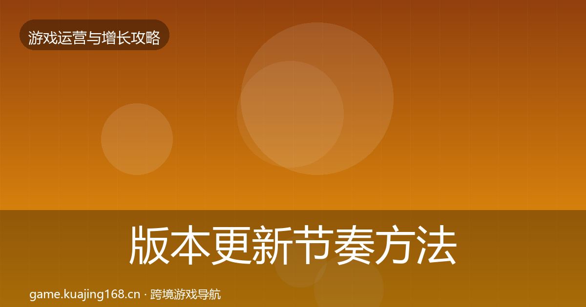 版本更新节奏方法论拆解全攻略·第1328篇