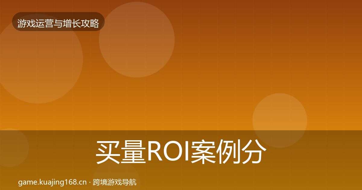买量ROI案例分析要点梳理·第1332篇