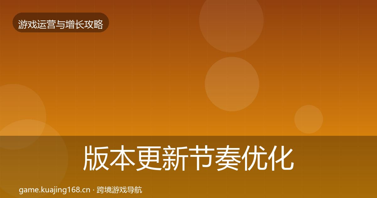 版本更新节奏优化建议全攻略·第1343篇