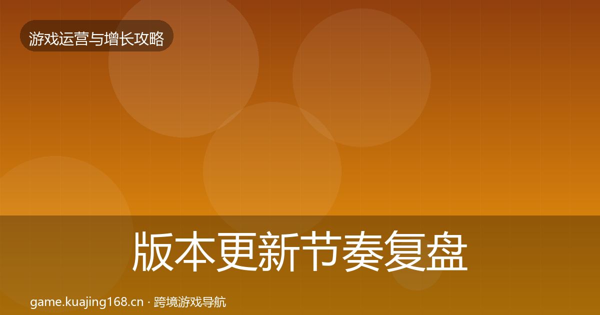 版本更新节奏复盘总结全攻略·第1348篇