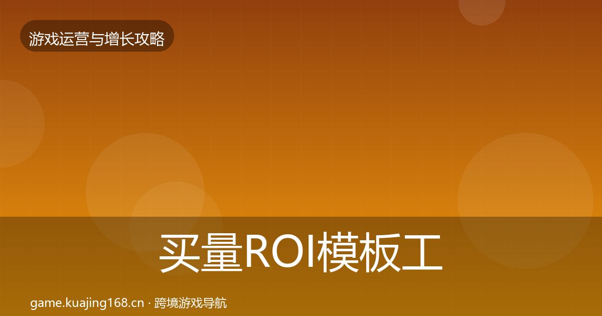 买量ROI模板工具要点梳理·第1352篇