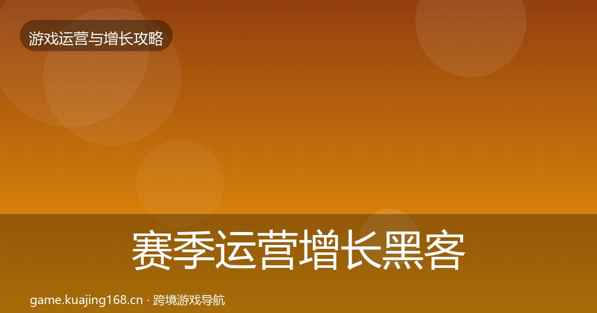 赛季运营增长黑客技巧实践指南·第1380篇
