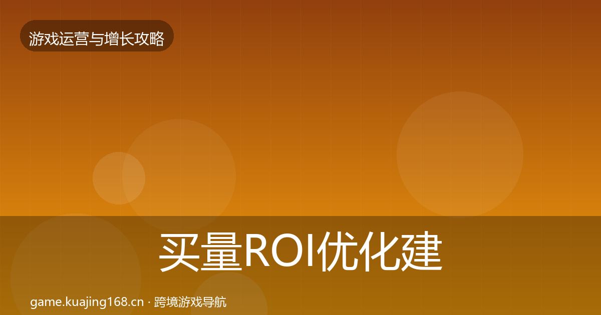 买量ROI优化建议要点梳理·第1382篇