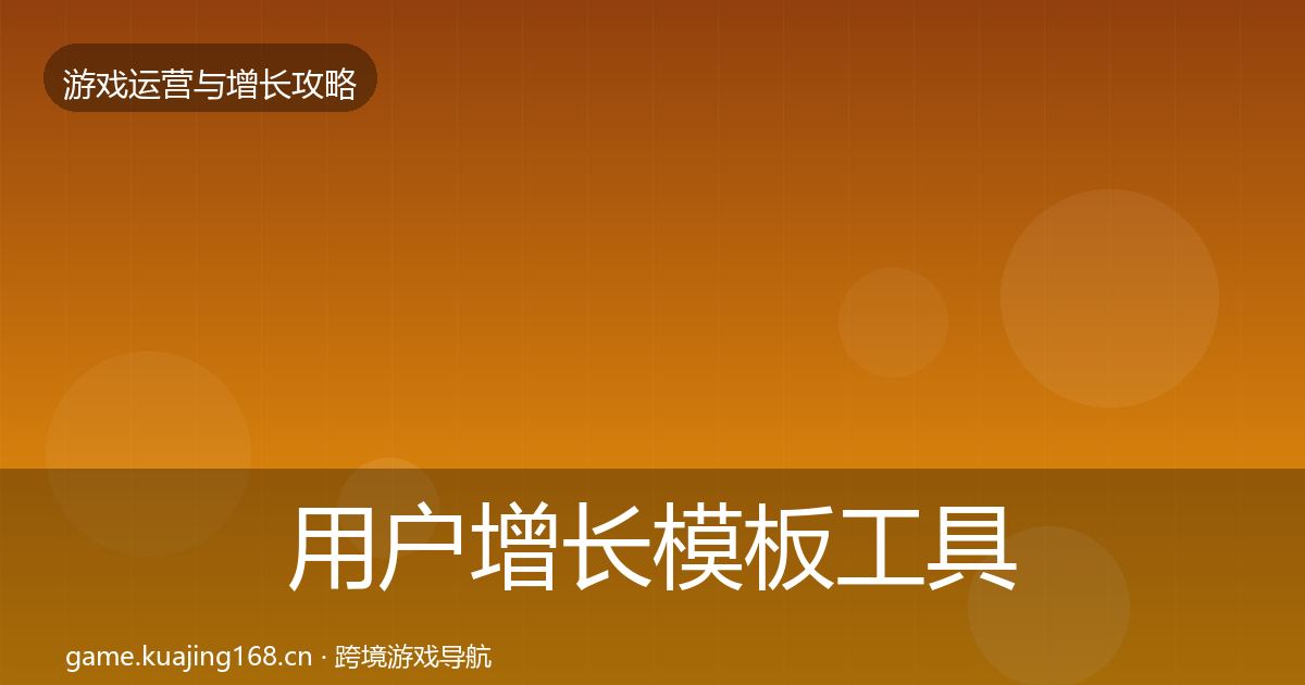 用户增长模板工具全攻略·第1391篇