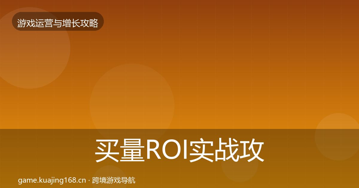 买量ROI实战攻略要点梳理·第1402篇