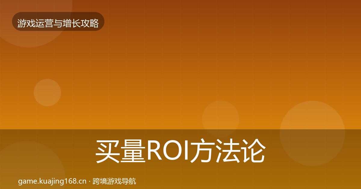 买量ROI方法论拆解要点梳理·第1407篇