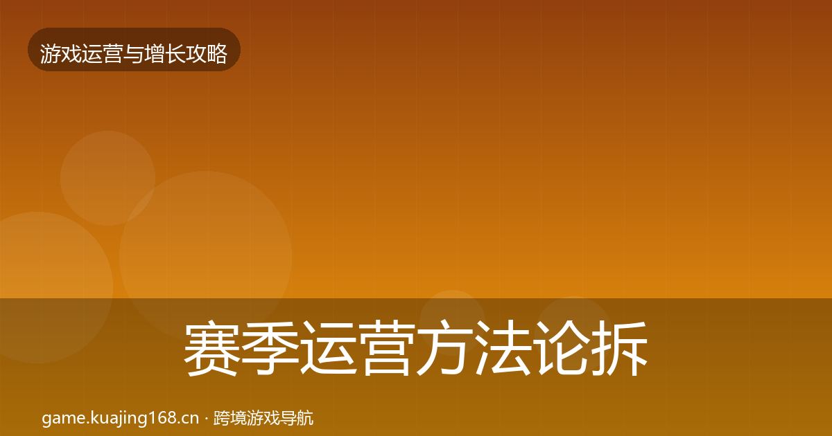 赛季运营方法论拆解实践指南·第1410篇
