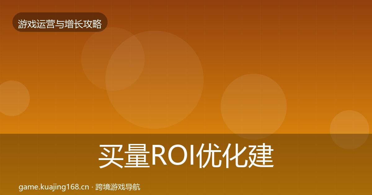 买量ROI优化建议要点梳理·第1422篇