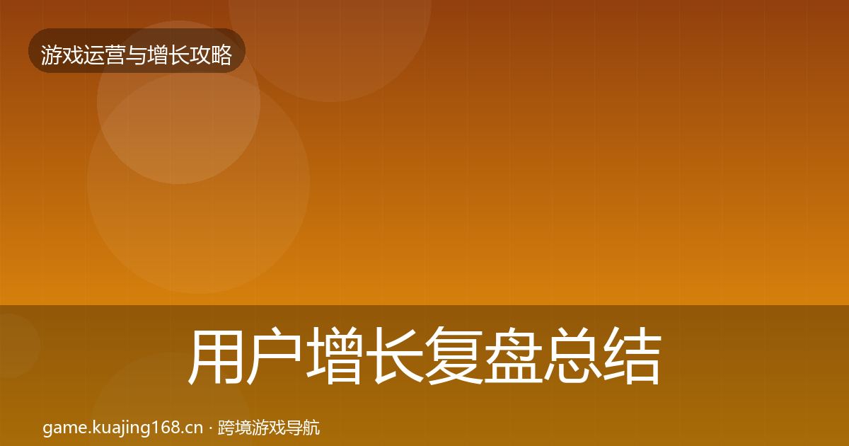 用户增长复盘总结全攻略·第1426篇