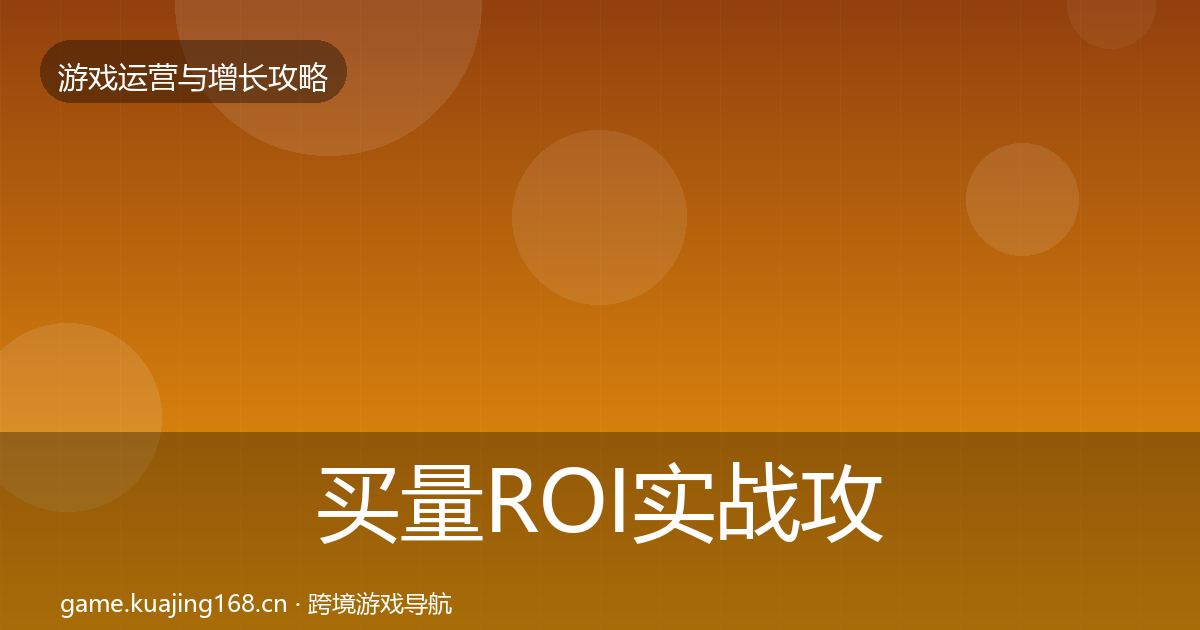 买量ROI实战攻略要点梳理·第1442篇