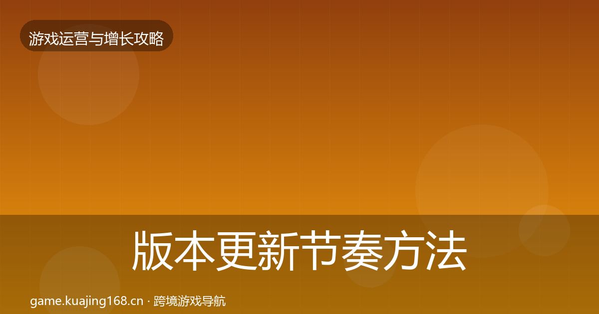 版本更新节奏方法论拆解全攻略·第1448篇