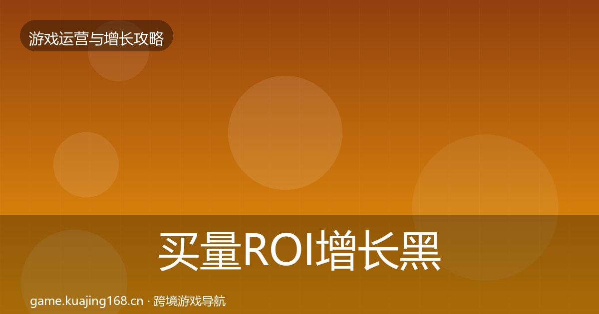 买量ROI增长黑客技巧要点梳理·第1457篇