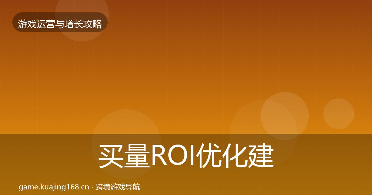 买量ROI优化建议要点梳理·第1462篇