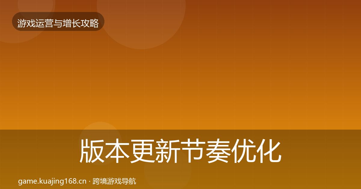 版本更新节奏优化建议全攻略·第1463篇