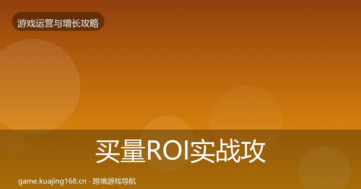 买量ROI实战攻略要点梳理·第1482篇