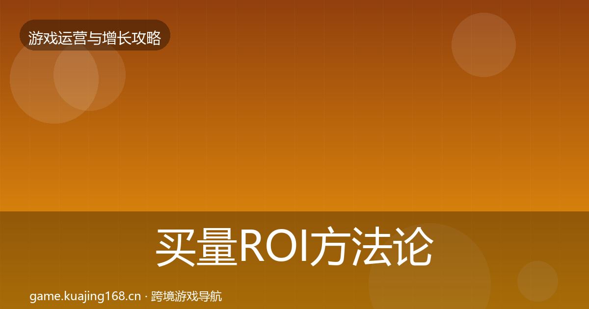 买量ROI方法论拆解要点梳理·第1487篇