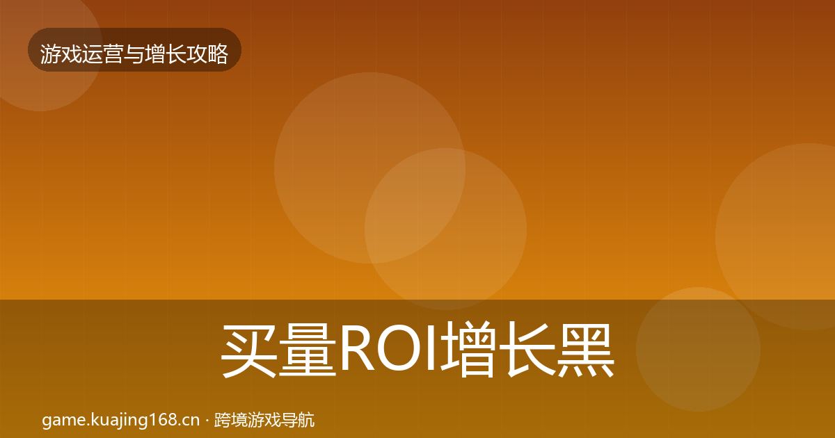 买量ROI增长黑客技巧要点梳理·第1497篇
