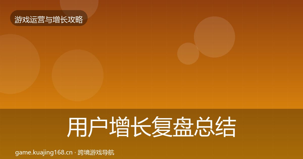 用户增长复盘总结全攻略·第1506篇