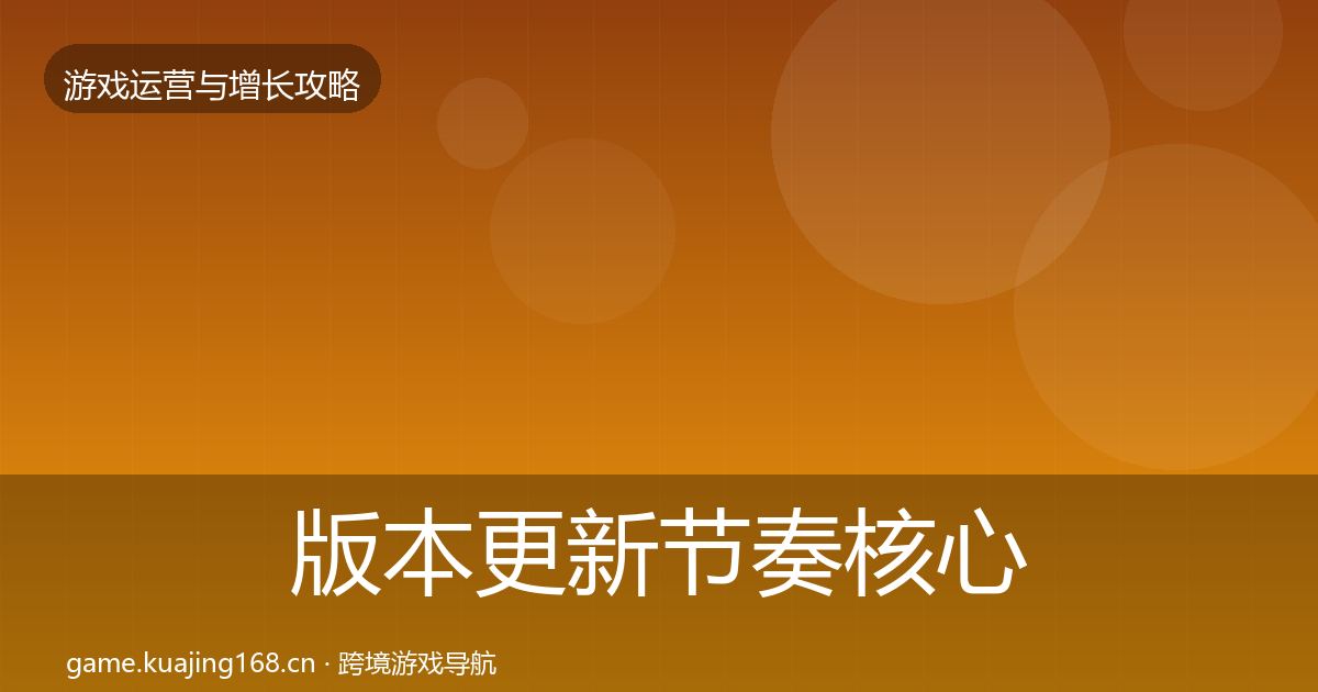 版本更新节奏核心数据指标全攻略·第1518篇