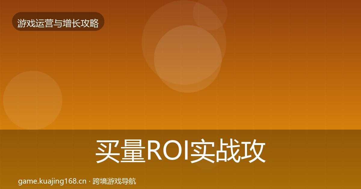 买量ROI实战攻略要点梳理·第1522篇