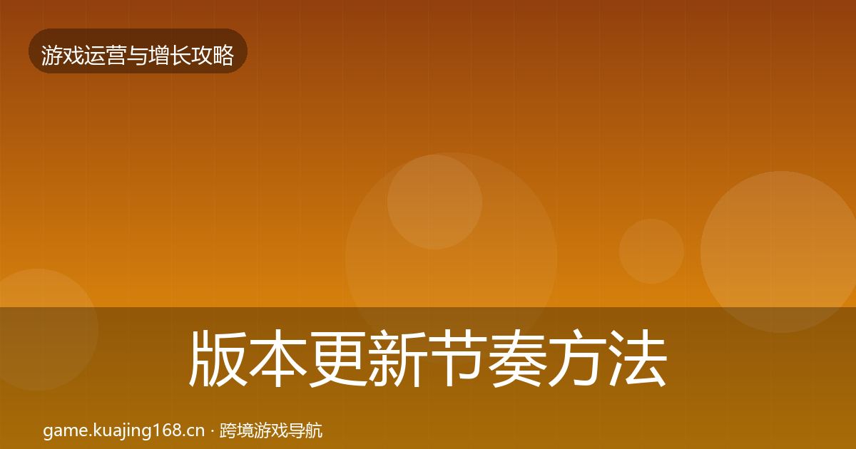 版本更新节奏方法论拆解全攻略·第1528篇