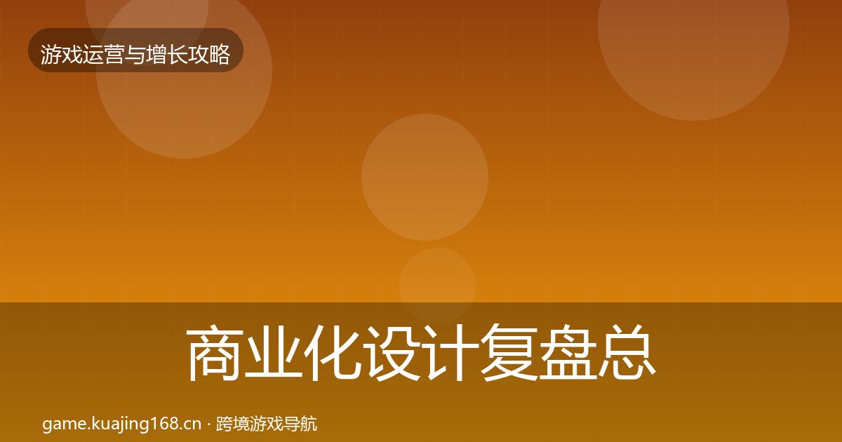 商业化设计复盘总结全攻略·第1549篇